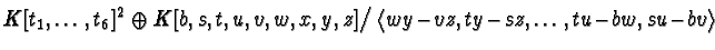 $\displaystyle K[t_1,\dots,t_6]^2
\oplus K[b,s,t,u,v,w,x,y,z]\big/\langle wy\!-\!vz,
ty\!-\!sz, \dots, tu\!-\!bw, su\!-\!bv
angle $