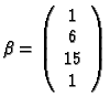 $\beta = \left(
\begin{array}{c}
1\\ 6\\ 15\\ 1
\end{array}\right)$