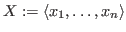 $X := \langle x_1,\dots,x_n \rangle$