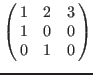 $\left(\matrix{
1 & 2 & 3 \cr
1 & 0 & 0 \cr
0 & 1 & 0 \cr
}\right)$