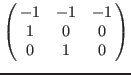 $\left(\matrix{
-1 &-1 &-1 \cr
1 & 0 & 0 \cr
0 & 1 & 0 \cr
}\right)$