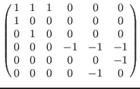 $\left(\matrix{
1& 1& 1& 0& 0& 0 \cr
1& 0& 0& 0& 0& 0 \cr
0& 1& 0& 0& 0& 0 \cr
0& 0& 0& -1& -1& -1 \cr
0& 0& 0& 0& 0& -1 \cr
0& 0& 0& 0& -1& 0 \cr
}\right)$