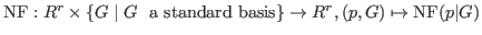 $\hbox{NF} : R^r \times \{G \mid G\ \hbox{ a standard
basis}\} \to R^r, (p,G) \mapsto \hbox{NF}(p\vert G)$