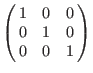 $\left(\matrix{
1 & 0 & 0 \cr
0 & 1 & 0 \cr
0 & 0 & 1 \cr
}\right)$