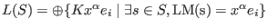 $L(S) = \oplus \{K x^{\alpha} e_i \mid \exists s \in S, \hbox{LM(s)}=x^{\alpha}e_i\}$