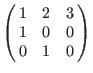 $\left(\matrix{
1 & 2 & 3 \cr
1 & 0 & 0 \cr
0 & 1 & 0 \cr
}\right)$