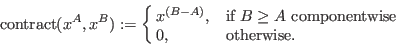 \begin{displaymath}{\rm contract}(x^A , x^B) := \cases{ x^{(B-A)}, &if $B\ge A$
componentwise\cr 0,&otherwise.\cr}\end{displaymath}