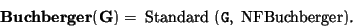 \begin{displaymath}{\tt\mbox{{\bf Buchberger}} ({\bf G}) = \mbox{ Standard }(G, \mbox{
NFBuchberger}).}
\end{displaymath}