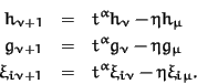 \begin{eqnarray*}h_{\nu + 1} & = & t^\alpha h_\nu - \eta h_\mu\\
g_{\nu + 1} & ...
...\\
\xi_{i \nu + 1} & = & t^\alpha \xi_{i\nu} - \eta \xi_{i\mu}.
\end{eqnarray*}