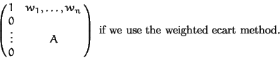 \begin{displaymath}\pmatrix{1 & w_1, \ldots, w_n\cr
0 & \cr
\vdots & A\cr
0 & } \mbox{ if we use the weighted ecart method}.
\end{displaymath}