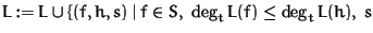 $L := L \cup \{(f, h, s) \mid f \in S,\; \deg_t L(f) \le \deg_t L(h),\; s$