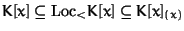 $K[x] \subseteq \mbox{Loc}_< K[x] \subseteq K[x]_{(x)}$