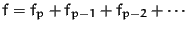 $f = f_p + f_{p-1} + f_{p-2} + \cdots$