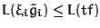 $L(\xi_i \tilde{g}_i) \le L(tf)$