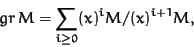 \begin{displaymath}gr\, M = \sum_{i \ge 0} (x)^i M/(x)^{i+1} M,
\end{displaymath}