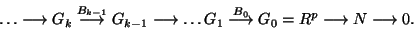 \begin{displaymath}\ldots \longrightarrow G_k \stackrel{B_{k-1}}{\longrightarrow...
...{\longrightarrow} G_0=R^p \longrightarrow N \longrightarrow 0
.\end{displaymath}