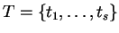 $T = \{ t_1, \ldots , t_s \}$