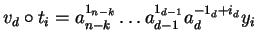 $v_d \circ t_i = a_{n-k}^{1_{n-k}} \ldots a_{d-1}^{1_{d-1}} a_d^{-1_d + i_d} y_i$