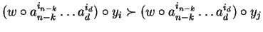 $(w \circ a_{n-k}^{i_{n-k}} \ldots a_{d}^{i_{d}}) \circ y_i \succ
(w \circ a_{n-k}^{i_{n-k}} \ldots a_{d}^{i_{d}}) \circ y_j$