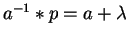 $ a^{-1} \ast p = a+ \lambda$