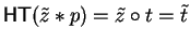 ${\sf HT}(\tilde{z} \ast p) = \tilde{z} \circ t = \tilde{t}$