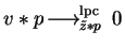 $v \ast p \mbox{$\,\stackrel{}{\longrightarrow}\!\!\mbox{}^{{\rm lpc}}_{\tilde{z} \ast p}\,$ } 0$