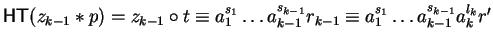 ${\sf HT}(z_{k-1} \ast p) = z_{k-1} \circ t \equiv a_1^{s_1} \ldots
a_{k-1}^{s_{k-1}}r_{k-1} \equiv a_1^{s_1} \ldots
a_{k-1}^{s_{k-1}}a_k^{l_k}r'$