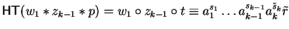 ${\sf HT}(w_1 \ast z_{k-1} \ast p) = w_1 \circ z_{k-1} \circ t
\equiv a_1^{s_1} \ldots a_{k-1}^{s_{k-1}}a_{k}^{\tilde{s}_{k}}\tilde{r}$