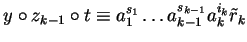 $y \circ z_{k-1} \circ t \equiv a_1^{s_1} \ldots a_{k-1}^{s_{k-1}}a_{k}^{i_{k}}\tilde{r}_k$