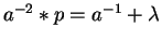 $a^{-2} \ast p = a^{-1} + \lambda$