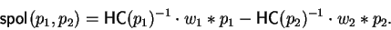 \begin{displaymath}{\sf spol}_{}(p_{1}, p_{2}) = {\sf HC}(p_1)^{-1} \cdot w_1 \ast p_1 - {\sf HC}(p_2)^{-1} \cdot w_2 \ast p_2.\end{displaymath}