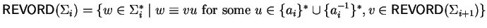 ${\sf REVORD}\/(\Sigma_i) = \{ w \in \Sigma_i^* \mid w \equiv vu \mbox{ for some...
...\in \{ a_i \}^*
\cup \{ a_i^{-1} \}^* ,
v \in {\sf REVORD}\/(\Sigma_{i+1}) \}$