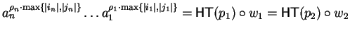 $ a_n^{\rho_n \cdot\max \{ \vert i_n\vert,\vert j_n\vert \}}\ldots a_{1}^{\rho_1...
...t i_1\vert,\vert j_1\vert \}}= {\sf HT}(p_1) \circ w_1= {\sf HT}(p_2) \circ w_2$