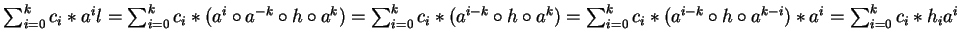 $\sum_{i=0}^{k} c_i \ast a^il =
\sum_{i=0}^{k} c_i \ast(a^i \circ a^{-k} \circ...
...i \ast(a^{i-k} \circ h \circ a^{k-i}) \ast a^i = \sum_{i=0}^{k} c_i \ast h_ia^i$