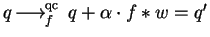 $q \mbox{$\,\stackrel{}{\longrightarrow}\!\!\mbox{}^{{\rm qc}}_{f}\,$ } q + \alpha \cdot f \ast w= q'$