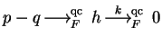 $p-q \mbox{$\,\stackrel{}{\longrightarrow}\!\!\mbox{}^{{\rm qc}}_{F}\,$ } h \mbox{$\,\stackrel{k}{\longrightarrow}\!\!\mbox{}^{{\rm qc}}_{F}\,$ } 0$