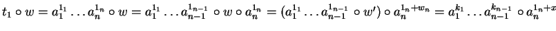 $t_1 \circ w = a_1^{1_1} \ldots a_{n\phantom{1}}^{1_n} \circ w = a_1^{1_1} \ldot...
...a_1^{k_1} \ldots a_{n-1\phantom{1}}^{k_{n-1}} \circ
a_{n\phantom{1}}^{1_n + x}$