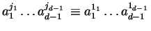 $a_1^{j_1} \ldots
a_{d-1\phantom{1}}^{j_{d-1}} \equiv a_1^{1_1} \ldots
a_{d-1\phantom{1}}^{1_{d-1}}$