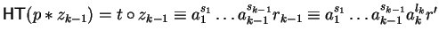 ${\sf HT}(p \ast z_{k-1}) = t \circ z_{k-1} \equiv a_1^{s_1} \ldots
a_{k-1}^{s_{k-1}}r_{k-1} \equiv a_1^{s_1} \ldots
a_{k-1}^{s_{k-1}}a_k^{l_k}r'$