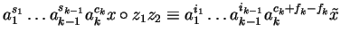 $a_1^{s_1} \ldots a_{k-1}^{s_{k-1}} a_k^{c_k} x \circ
z_1z_2 \equiv a_1^{i_1} \ldots a_{k-1}^{i_{k-1}} a_k^{c_k + f_k -
f_k}\tilde{x}$