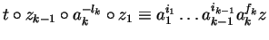 $t \circ z_{k-1} \circ a_k^{-l_k} \circ z_1 \equiv a_1^{i_1} \ldots
a_{k-1}^{i_{k-1}} a_k^{f_k}z$