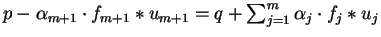 $p - \alpha_{m+1} \cdot f_{m+1} \ast u_{m+1} =
q + \sum_{j=1}^{m} \alpha_{j} \cdot f_j \ast u_{j}$