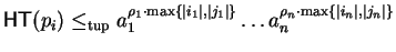 ${\sf HT}(p_i)
\leq_{\rm tup}a_1^{\rho_1 \cdot\max \{ \vert i_1\vert,\vert j_1\v...
...ldots a_{n\phantom{1}}^{\rho_n
\cdot\max \{ \vert i_n\vert,\vert j_n\vert \}}$