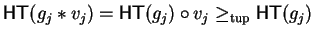 ${\sf HT}(g_{j} \ast v_{j}) = {\sf HT}(g_{j}) \circ v_{j} \geq_{\rm tup}{\sf HT}(g_j)$