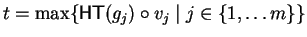 $t = \max \{ {\sf HT}(g_{j})\circ v_{j} \mid j \in \{ 1, \ldots m \} \}$