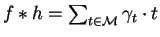 $f \ast h = \sum_{t \in {\cal M}} \gamma_{t} \cdot t$