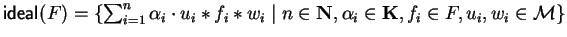 ${\sf ideal}_{}^{}(F) = \{
\sum_{i=1}^n \alpha_i \cdot u_i \ast f_i \ast w_i \mid n \in {\bf N}, \alpha_i \in
{\bf K}, f_i \in F, u_i, w_i \in {\cal M}\}$