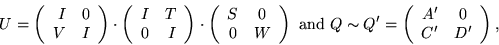 \begin{displaymath}U = \left( \begin{array}{rr}
I & 0 \\
V & I \end{array}
...
...\begin{array}{cc}
A' & 0 \\
C' & D' \end{array}
\right) ,
\end{displaymath}