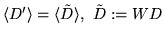 $ \langle D' \rangle = \langle \tilde D \rangle , \ \tilde D:= WD$