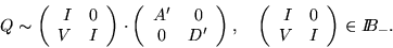 \begin{displaymath}Q \sim
\left( \begin{array}{rr}
I & 0 \\
V & I \end{arra...
...ray}{rr}
I & 0 \\
V & I \end{array}
\right) \in I\!\!B_-.
\end{displaymath}